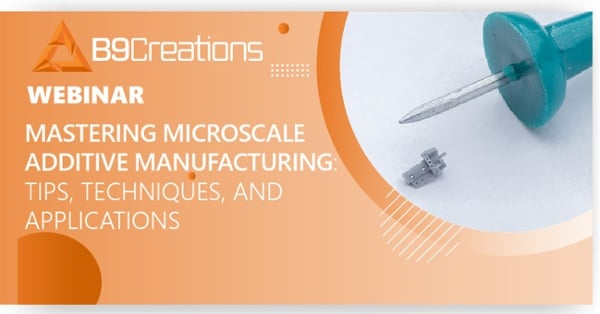 Webinar: Mastering Microscale Additive Manufacturing