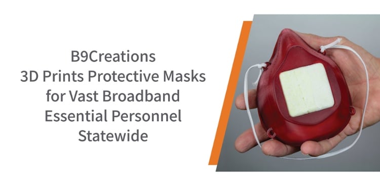 B9Creations 3D Prints Protective Masks for Vast Broadband Personnel